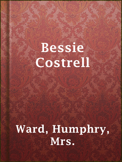 Title details for Bessie Costrell by Mrs. Humphry Ward - Available